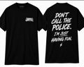 Don’t call the police. I’m just having fun shirt.
